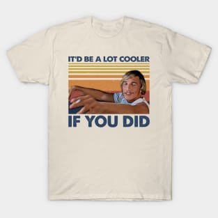 Retro Gift It’d Be A Lot Cooler If You Did T-Shirt